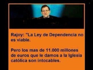 Para Rajoy, la Dependencia u otros gastos para los que más sufren la crisis no es viable. Para la Igglesia, sin límites